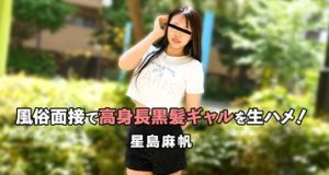 風俗面接で高身長黒髪ギャルを生ハメ！ 星島麻帆