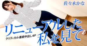 リニューアルした私を見て 〜クリティカル連続中出し4P〜 佐々木かな