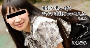 巨乳な素人娘をジックリ堪能しちゃいましたVol.16 神楽麻衣